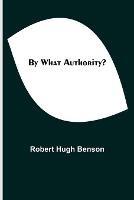 By What Authority? - Robert Hugh Benson - cover