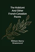 The Habitant and Other French-Canadian Poems - William Henry Drummond - cover