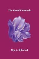 The Good Comrade - Una L Silberrad - cover