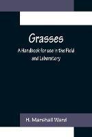 Grasses: A Handbook for use in the Field and Laboratory - H Marshall Ward - cover