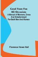Good Form for All Occasions; A Manual of Manners, Dress and Entertainment for Both Men and Women - Florence Howe Hall - cover