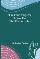 The Four-Fingered Glove Or, The Cost of a Lie - Nicholas Carter - cover