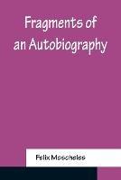 Fragments of an Autobiography - Felix Moscheles - cover