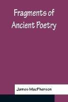 Fragments Of Ancient Poetry - James MacPherson - cover
