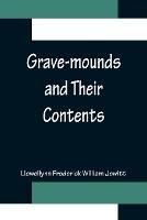 Grave-mounds and Their Contents; A Manual of Archaeology, as Exemplified in the Burials of the Celtic, the Romano-British, and the Anglo-Saxon Periods