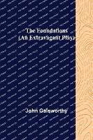 The Foundations (An Extravagant Play) - John Galsworthy - cover