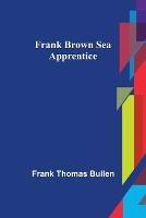 Frank Brown Sea Apprentice - Frank Thomas Bullen - cover