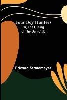 Four Boy Hunters; Or, The Outing of the Gun Club - Edward Stratemeyer - cover