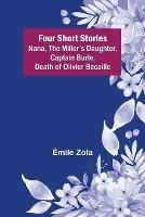 Four Short Stories Nana, The Miller's Daughter, Captain Burle, Death of Olivier Becaille