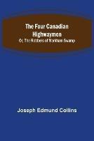 The Four Canadian Highwaymen; Or, The Robbers of Markham Swamp - Joseph Edmund Collins - cover