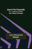 Jack in the Forecastle; or, Incidents in the Early Life of Hawser Martingale - John Sherburne Sleeper - cover