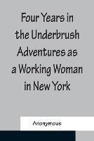 Four Years in the Underbrush Adventures as a Working Woman in New York - Anonymous - cover