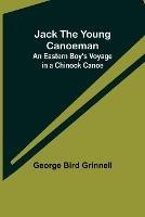 Jack the Young Canoeman: An Eastern Boy's Voyage in a Chinook Canoe - George Bird Grinnell - cover
