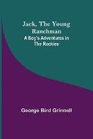 Jack, the Young Ranchman: A Boy's Adventures in the Rockies - George Bird Grinnell - cover