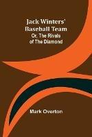 Jack Winters' Baseball Team; Or, The Rivals of the Diamond - Mark Overton - cover