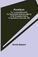 Avataras; Four lectures delivered at the twenty-fourth anniversary meeting of the Theosophical Society at Adyar, Madras, December, 1899 - Annie Besant - cover