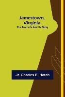 Jamestown, Virginia: The Townsite and Its Story - Charles E Hatch - cover
