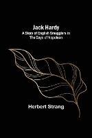 Jack Hardy: A Story of English Smugglers in the Days of Napoleon - Herbert Strang - cover