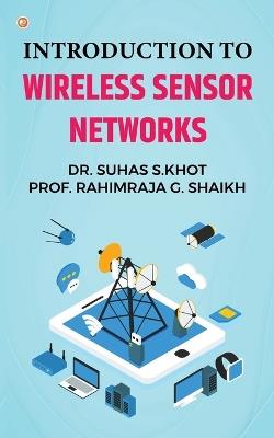 Introduction to Wireless Sensor Networks - Dr Suhas S Khot,Prof Rahimraja G Shaikh - cover