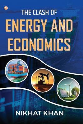 The Clash of Energy and Economics - Nikhat Khan - cover