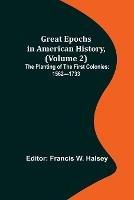 Great Epochs in American History, (Volume 2); The Planting of the First Colonies: 1562-1733 - cover