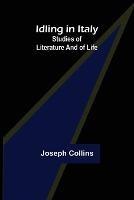 Idling in Italy; studies of literature and of life - Joseph Collins - cover