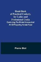 Hand-Book of Practical Cookery, for Ladies and Professional Cooks; Containing the Whole Science and Art of Preparing Human Food