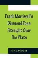 Frank Merriwell's Diamond Foes Straight Over The Plate