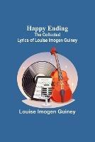 Happy Ending: The Collected Lyrics of Louise Imogen Guiney - Louise Imogen Guiney - cover