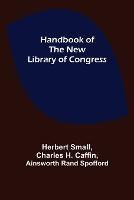 Handbook of the new Library of Congress - Herbert Small,Charles H Caffin - cover