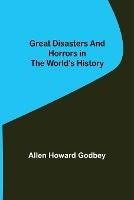 Great Disasters and Horrors in the World's History - Allen Howard Godbey - cover