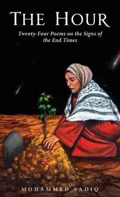 The Hour: Twenty-Four Poems on the Signs of the End Times - Mohammed Sadiq - cover