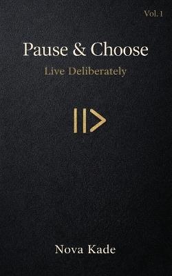 Pause & Choose: Live Deliberately - Nova Kade - cover