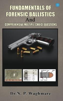 Fundamentals of Forensic Ballistics and Comprehensive - Multiple Choice Questions - Narayan Waghmare - cover