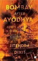 Bombay After Ayodhya: A city in Flux - Jitendra Dixit - cover