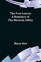 The Free Lances A Romance of the Mexican Valley - Mayne Reid - cover