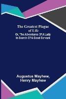The Greatest Plague of Life: or, the Adventures of a Lady in Search of a Good Servant
