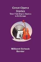 Great Opera Stories; Taken from Original Sources in Old German - Millicent Schwab Bender - cover