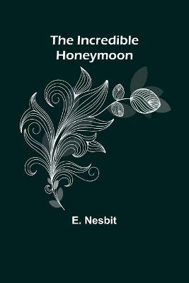 The Incredible Honeymoon - E Nesbit - cover