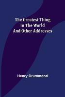 The Greatest Thing In the World and Other Addresses - Henry Drummond - cover