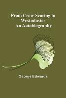 From Crow-Scaring to Westminster: An Autobiography - George Edwards - cover