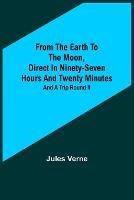 From the Earth to the Moon, Direct in Ninety-Seven Hours and Twenty Minutes: and a Trip Round It - Jules Verne - cover
