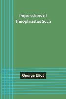 Impressions of Theophrastus Such - George Eliot - cover