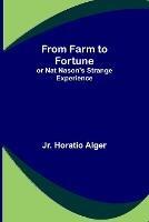 From Farm to Fortune: or Nat Nason's Strange Experience - Horatio Alger - cover
