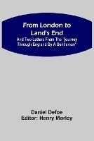 From London to Land's End: and Two Letters from the Journey through England by a Gentleman - Daniel Defoe - cover