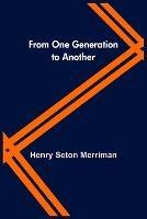 From One Generation to Another - Henry Seton Merriman - cover