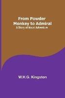 From Powder Monkey to Admiral: A Story of Naval Adventure - W H G Kingston - cover