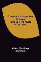 The Great Frozen Sea: A Personal Narrative of the Voyage of the Alert