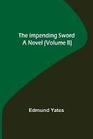 The Impending Sword; A Novel (Volume II) - Edmund Yates - cover