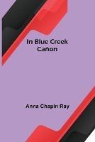 In Blue Creek Canon - Anna Chapin Ray - cover